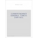 CORRESPONDANCE GENERALE. TOME VI. 1849-1851