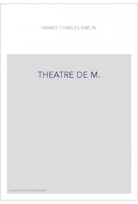 THEATRE DE M. ET MME FAVART, OU RECUEIL DES COMEDIES, ET OPERAS-COMIQUES QU'IL A DONNES JUSQU'A CE JOUR