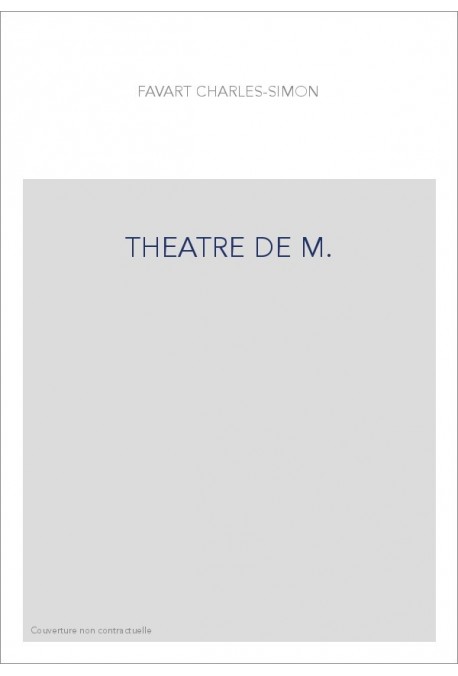 THEATRE DE M. ET MME FAVART, OU RECUEIL DES COMEDIES, ET OPERAS-COMIQUES QU'IL A DONNES JUSQU'A CE JOUR