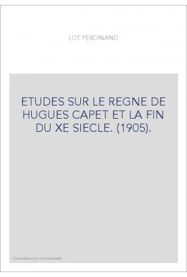 ETUDES SUR LE REGNE DE HUGUES CAPET ET LA FIN DU XE SIECLE. (1905).