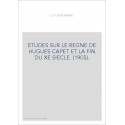 ETUDES SUR LE REGNE DE HUGUES CAPET ET LA FIN DU XE SIECLE. (1905).