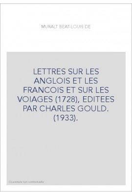 LETTRES SUR LES ANGLOIS ET LES FRANCOIS ET SUR LES VOIAGES (1728), EDITEES PAR CHARLES GOULD. (1933).