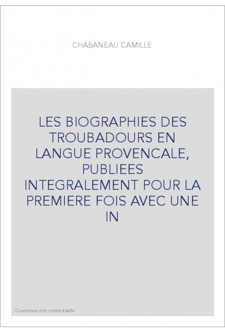 LES BIOGRAPHIES DES TROUBADOURS EN LANGUE PROVENCALE, PUBLIEES INTEGRALEMENT POUR LA PREMIERE FOIS AVEC UNE IN