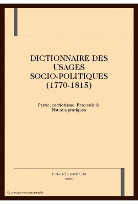DICTIONNAIRE DES USAGES SOCIO POLITIQUE (1770-1815) FASCICULE 8. NOTIONS PRATIQUES