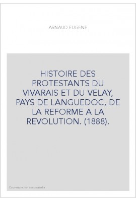 HISTOIRE DES PROTESTANTS DU VIVARAIS ET DU VELAY, PAYS DE LANGUEDOC, DE LA REFORME A LA REVOLUTION. (1888).