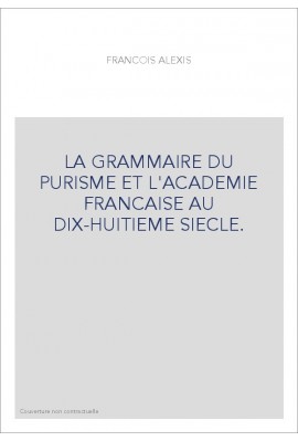 LA GRAMMAIRE DU PURISME ET L'ACADEMIE FRANCAISE AU DIX-HUITIEME SIECLE. (1905-1929).