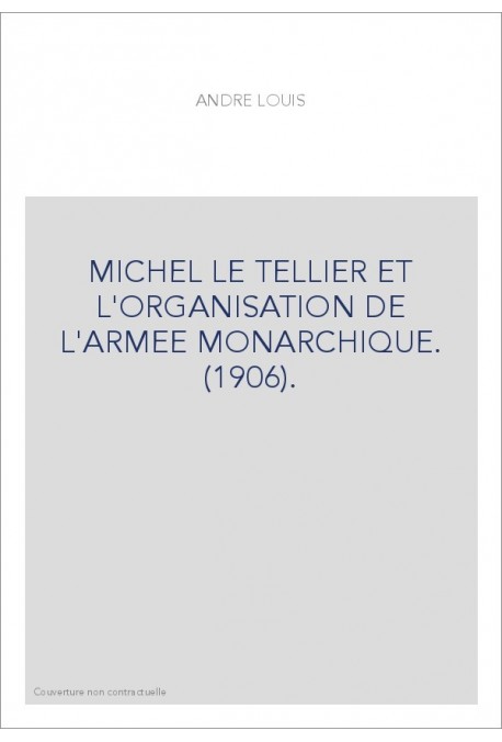 MICHEL LE TELLIER ET L'ORGANISATION DE L'ARMEE MONARCHIQUE. (1906).