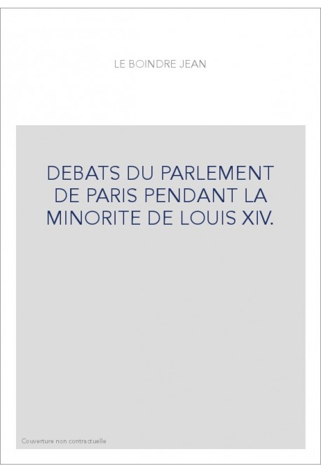 DEBATS DU PARLEMENT DE PARIS PENDANT LA MINORITE DE LOUIS XIV. TOME 1