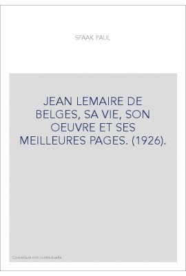 JEAN LEMAIRE DE BELGES, SA VIE, SON OEUVRE ET SES MEILLEURES PAGES. (1926).