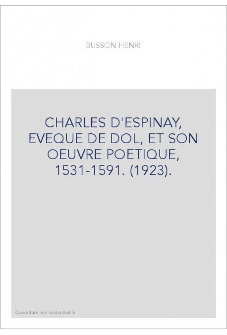 CHARLES D'ESPINAY, EVEQUE DE DOL, ET SON OEUVRE POETIQUE, 1531-1591. (1923).