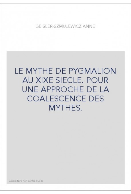 LE MYTHE DE PYGMALION AU XIXE SIECLE. POUR UNE APPROCHE DE LA COALESCENCE DES MYTHES.