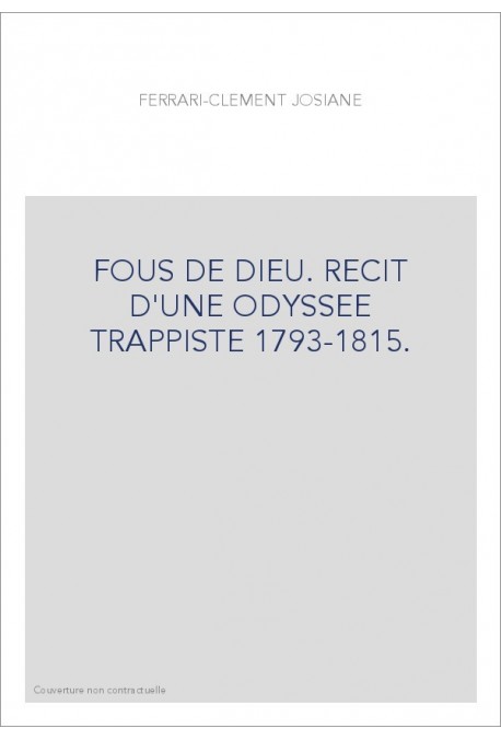 FOUS DE DIEU. RECIT D'UNE ODYSSEE TRAPPISTE 1793-1815.