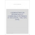 L'ADMINISTRATION PROVINCIALE ET COMMUNALE EN FRANCE ET EN EUROPE, 1785-1870. (1870).