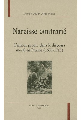 NARCISSE CONTRARIE. L'AMOUR PROPRE DANS LE DISCOURS MORAL EN FRANCE (1650-1715)