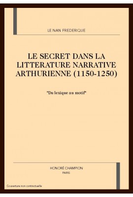 LE SECRET DANS LA LITTERATURE NARRATIVE ARTHURIENNE    (1150-1250)