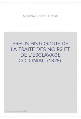 PRECIS HISTORIQUE DE LA TRAITE DES NOIRS ET DE L'ESCLAVAGE COLONIAL. (1828).