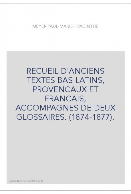 RECUEIL D'ANCIENS TEXTES BAS-LATINS, PROVENCAUX ET FRANCAIS, ACCOMPAGNES DE DEUX GLOSSAIRES. (1874-1877).