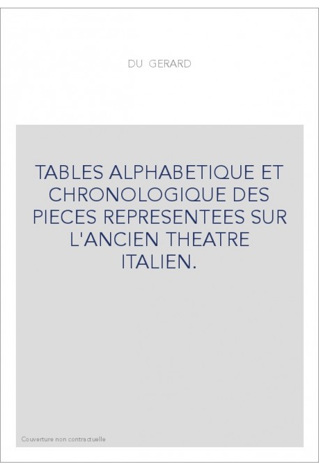 TABLES ALPHABETIQUE ET CHRONOLOGIQUE DES PIECES REPRESENTEES SUR L'ANCIEN THEATRE ITALIEN.(1750).