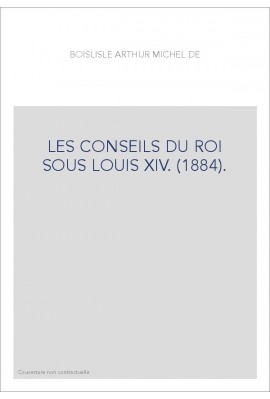 LES CONSEILS DU ROI SOUS LOUIS XIV. (1884).