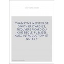 CHANSONS INEDITES DE GAUTHIER D'ARGIES, TROUVERE PICARD DU XIIIE SIECLE, PUBLIEES AVEC INTRODUCTION ET NOTES P