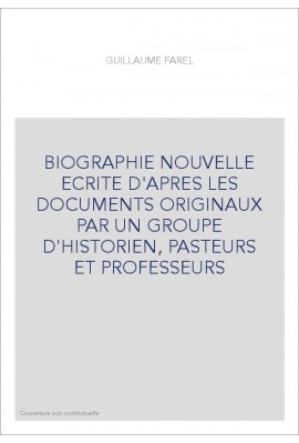 BIOGRAPHIE NOUVELLE ECRITE D'APRES LES DOCUMENTS ORIGINAUX PAR UN GROUPE D'HISTORIEN, PASTEURS ET PROFESSEURS