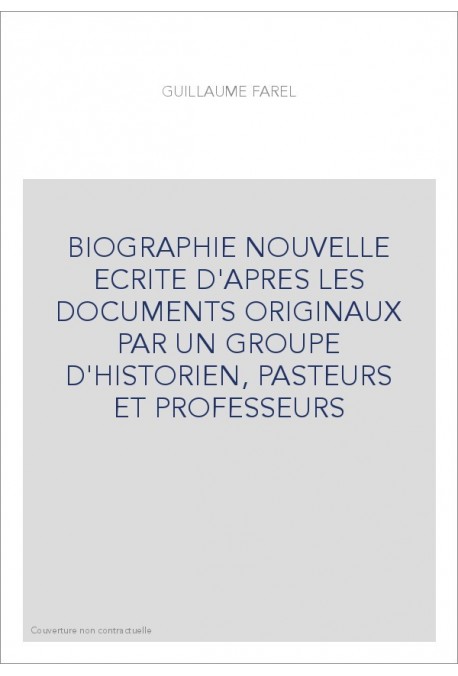 BIOGRAPHIE NOUVELLE ECRITE D'APRES LES DOCUMENTS ORIGINAUX PAR UN GROUPE D'HISTORIEN, PASTEURS ET PROFESSEURS