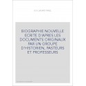 BIOGRAPHIE NOUVELLE ECRITE D'APRES LES DOCUMENTS ORIGINAUX PAR UN GROUPE D'HISTORIEN, PASTEURS ET PROFESSEURS