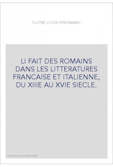 LI FAIT DES ROMAINS DANS LES LITTERATURES FRANCAISE ET ITALIENNE, DU XIIIE AU XVIE SIECLE.