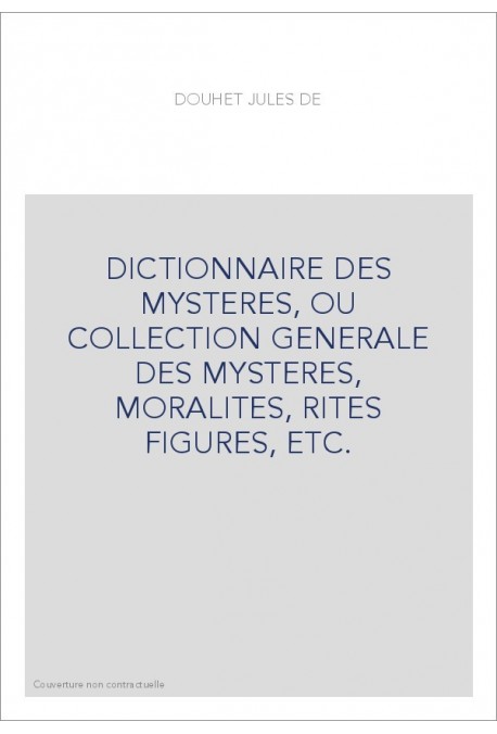 DICTIONNAIRE DES MYSTERES, OU COLLECTION GENERALE DES MYSTERES, MORALITES, RITES FIGURES, ETC.