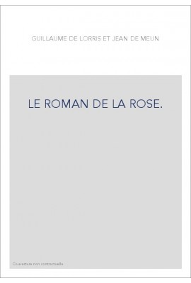 LE ROMAN DE LA ROSE. TOME I : VERS 1-4028. L'OEUVRE DE GUILLAUME DE LORRIS