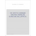 DE GESTIS IOANNAE VIRGINIS FRANCAE EGREGIAE BELLATRICIS.