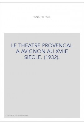 LE THEATRE PROVENCAL A AVIGNON AU XVIIE SIECLE. (1932).