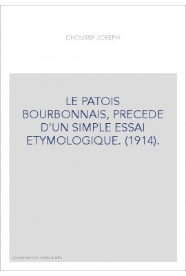 LE PATOIS BOURBONNAIS, PRECEDE D'UN SIMPLE ESSAI ETYMOLOGIQUE. (1914).