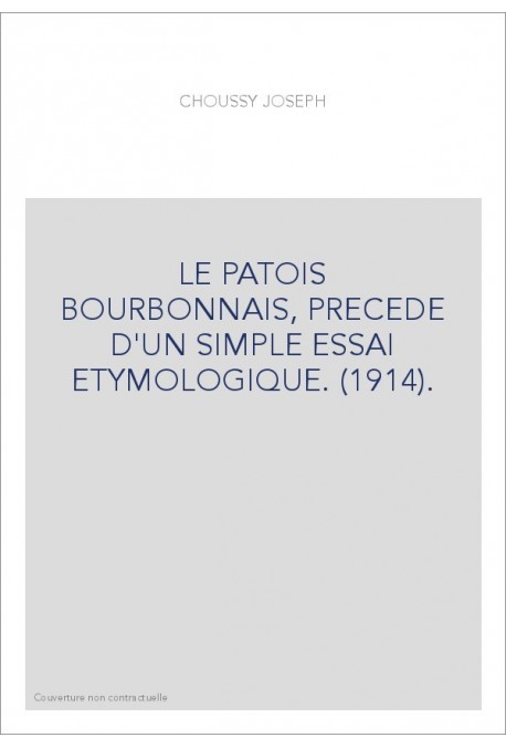 LE PATOIS BOURBONNAIS, PRECEDE D'UN SIMPLE ESSAI ETYMOLOGIQUE. (1914).