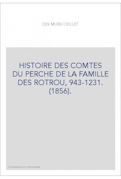 HISTOIRE DES COMTES DU PERCHE DE LA FAMILLE DES ROTROU, 943-1231. (1856).