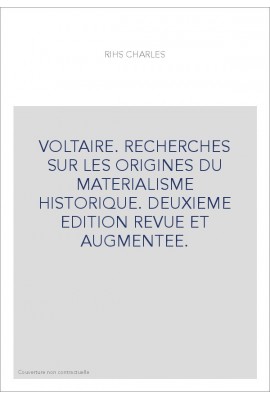 VOLTAIRE. RECHERCHES SUR LES ORIGINES DU MATERIALISME HISTORIQUE. DEUXIEME EDITION REVUE ET AUGMENTEE.