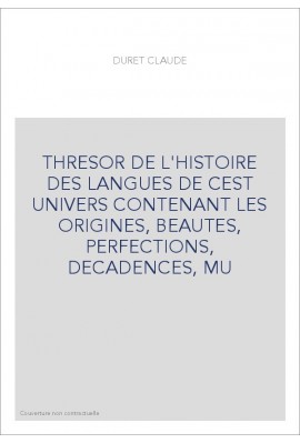 THRESOR DE L'HISTOIRE DES LANGUES DE CEST UNIVERS CONTENANT LES ORIGINES, BEAUTES, PERFECTIONS, DECADENCES, MU