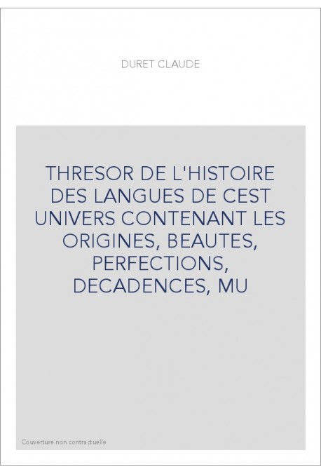 THRESOR DE L'HISTOIRE DES LANGUES DE CEST UNIVERS CONTENANT LES ORIGINES, BEAUTES, PERFECTIONS, DECADENCES, MU