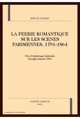 LA FEERIE ROMANTIQUE SUR LES SCENES PARISIENNES. 1791-1864