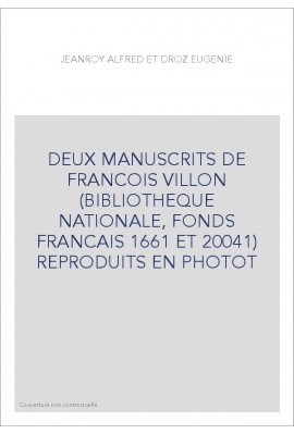 DEUX MANUSCRITS DE FRANCOIS VILLON (BIBLIOTHEQUE NATIONALE, FONDS FRANCAIS 1661 ET 20041) REPRODUITS EN PHOTOT