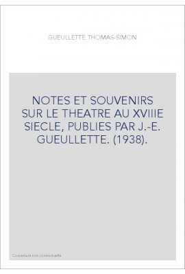 NOTES ET SOUVENIRS SUR LE THEATRE AU XVIIIE SIECLE, PUBLIES PAR J.-E. GUEULLETTE. (1938).