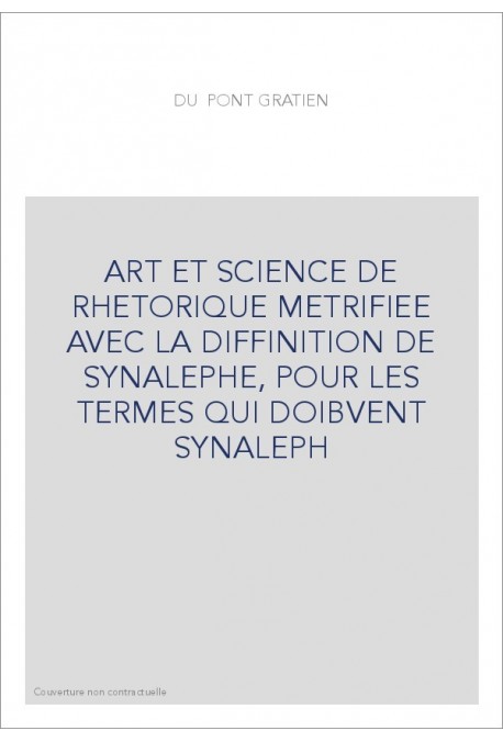 ART ET SCIENCE DE RHETORIQUE METRIFIEE AVEC LA DIFFINITION DE SYNALEPHE, POUR LES TERMES QUI DOIBVENT SYNALEPH