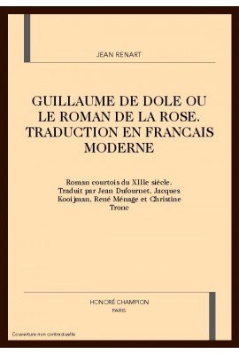 GUILLAUME DE DOLE OU LE ROMAN DE LA ROSE. TRADUCTION EN FRANCAIS MODERNE