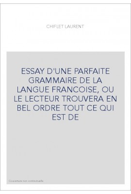 ESSAY D'UNE PARFAITE GRAMMAIRE DE LA LANGUE FRANCOISE, OU LE LECTEUR TROUVERA EN BEL ORDRE TOUT CE QUI EST DE