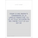 ESSAY D'UNE PARFAITE GRAMMAIRE DE LA LANGUE FRANCOISE, OU LE LECTEUR TROUVERA EN BEL ORDRE TOUT CE QUI EST DE