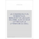 LA CONVERSION D'UN ROMANTIQUE, MANUSCRIT DE JACQUES DELORME, SUIVI DE DEUX LETTRES SUR LA LITTERATURE DU SIECL