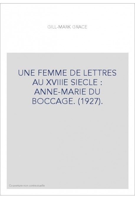 UNE FEMME DE LETTRES AU XVIIIE SIECLE : ANNE-MARIE DU BOCCAGE. (1927).