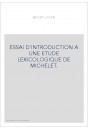 ESSAI D'INTRODUCTION A UNE ETUDE LEXICOLOGIQUE DE MICHELET.