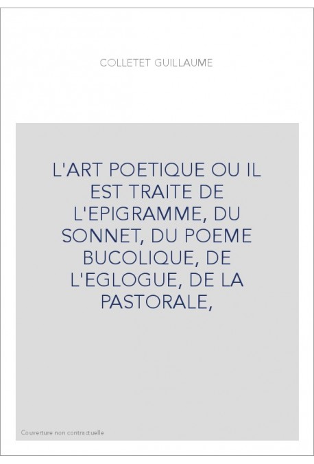 L'ART POETIQUE OU IL EST TRAITE DE L'EPIGRAMME, DU SONNET, DU POEME BUCOLIQUE, DE L'EGLOGUE, DE LA PASTORALE,