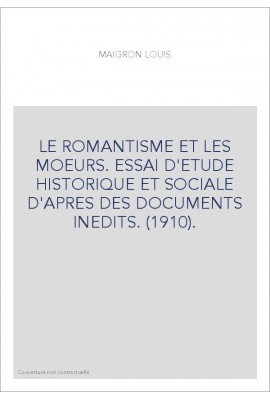 LE ROMANTISME ET LES MOEURS. ESSAI D'ETUDE HISTORIQUE ET SOCIALE D'APRES DES DOCUMENTS INEDITS. (1910).